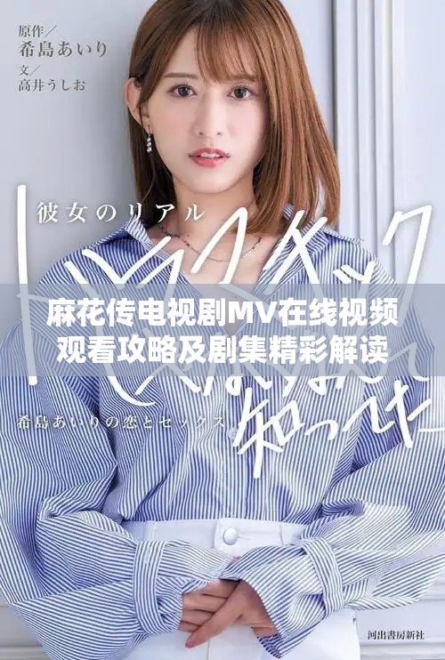 麻花傳電視劇MV在線視頻觀看攻略及劇集精彩解讀