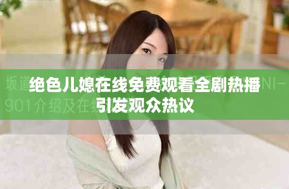 絕色兒媳在線(xiàn)免費(fèi)觀看全劇熱播引發(fā)觀眾熱議