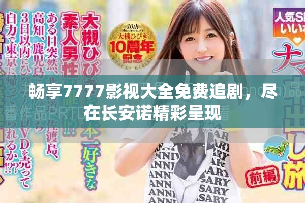 暢享7777影視大全免費追劇，盡在長安諾精彩呈現(xiàn)