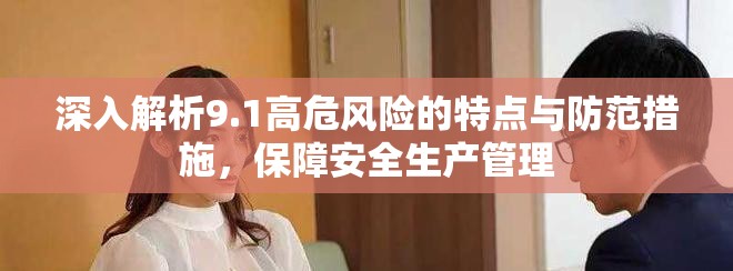 深入解析9.1高危風險的特點與防范措施，保障安全生產管理