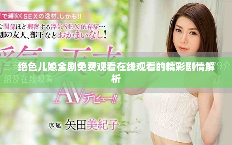 絕色兒媳全劇免費觀看在線觀看的精彩劇情解析