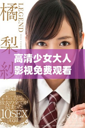 高清少女大人影視免費(fèi)觀看暢享精彩劇情體驗(yàn)
