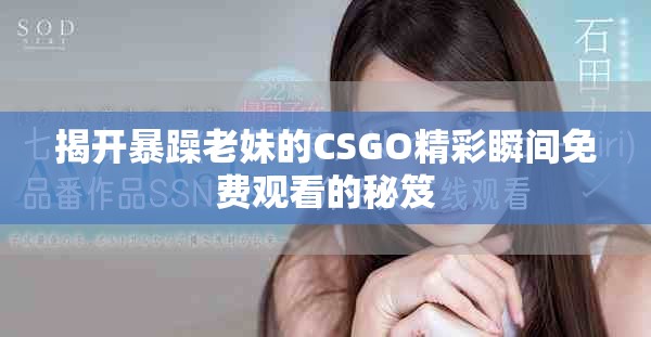 揭開暴躁老妹的CSGO精彩瞬間免費觀看的秘笈