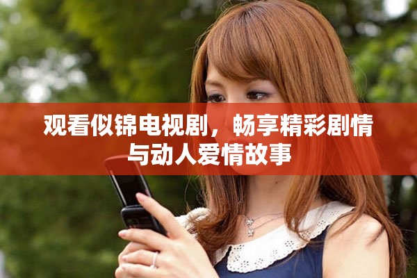 觀看似錦電視劇，暢享精彩劇情與動人愛情故事