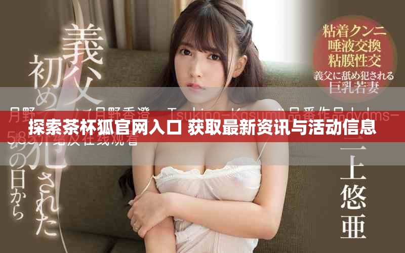 探索茶杯狐官網(wǎng)入口 獲取最新資訊與活動(dòng)信息