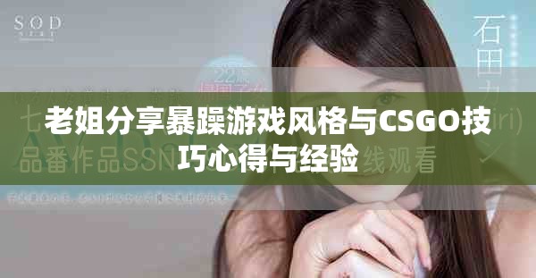 老姐分享暴躁游戲風(fēng)格與CSGO技巧心得與經(jīng)驗(yàn)