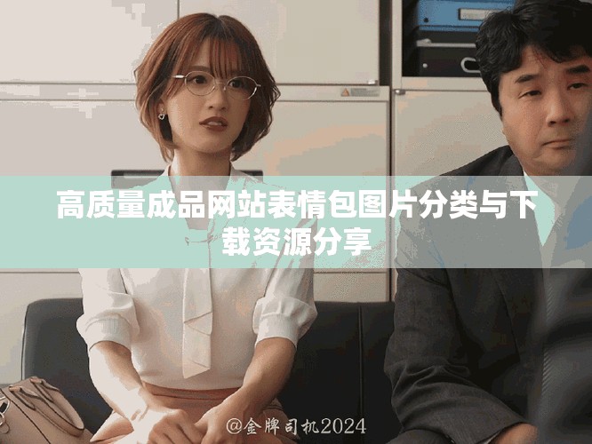 高質(zhì)量成品網(wǎng)站表情包圖片分類與下載資源分享
