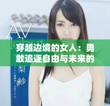 穿越邊境的女人：勇敢追逐自由與未來的真實故事