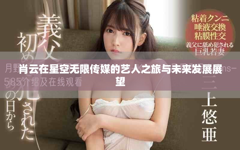 肖云在星空無限傳媒的藝人之旅與未來發(fā)展展望