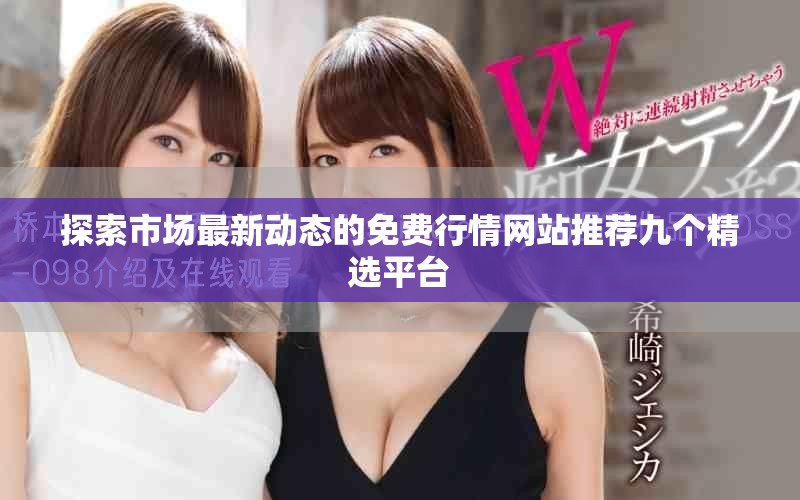 探索市場(chǎng)最新動(dòng)態(tài)的免費(fèi)行情網(wǎng)站推薦九個(gè)精選平臺(tái)