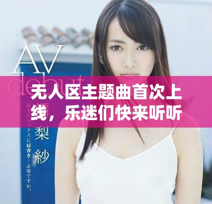 無人區(qū)主題曲首次上線，樂迷們快來聽聽吧
