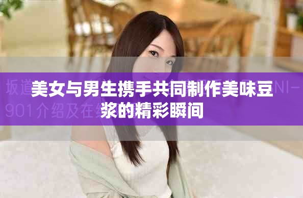 美女與男生攜手共同制作美味豆?jié){的精彩瞬間