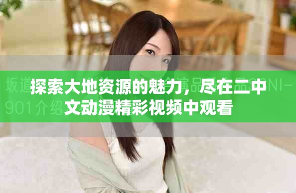 探索大地資源的魅力，盡在二中文動(dòng)漫精彩視頻中觀看