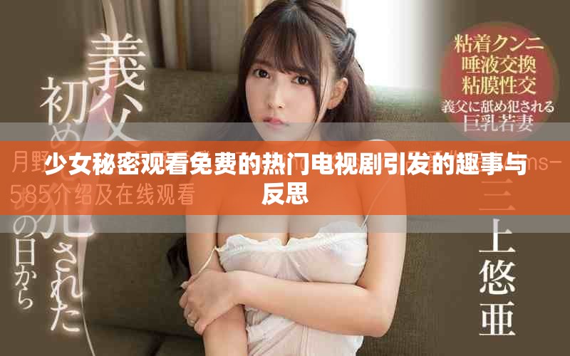 少女秘密觀看免費(fèi)的熱門(mén)電視劇引發(fā)的趣事與反思