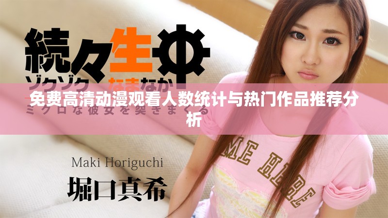 免費(fèi)高清動(dòng)漫觀看人數(shù)統(tǒng)計(jì)與熱門作品推薦分析