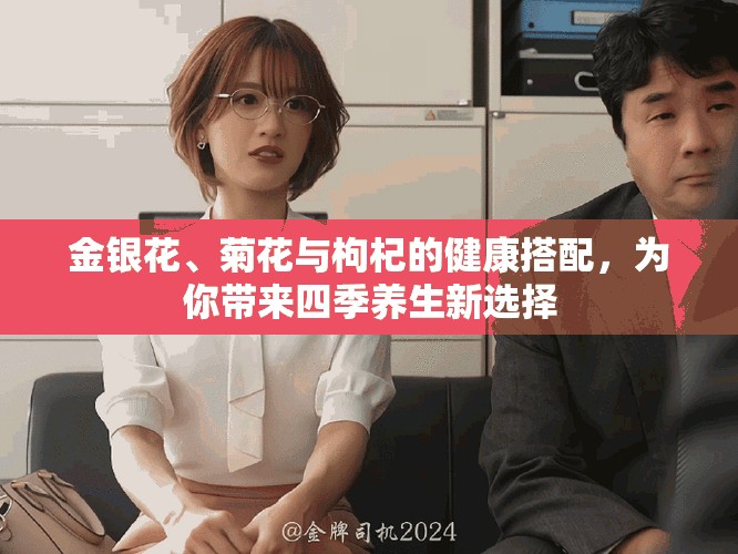金銀花、菊花與枸杞的健康搭配，為你帶來四季養(yǎng)生新選擇