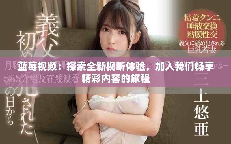 藍(lán)莓視頻：探索全新視聽體驗(yàn)，加入我們暢享精彩內(nèi)容的旅程