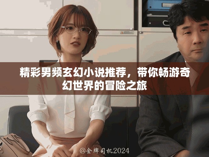 精彩男頻玄幻小說(shuō)推薦，帶你暢游奇幻世界的冒險(xiǎn)之旅