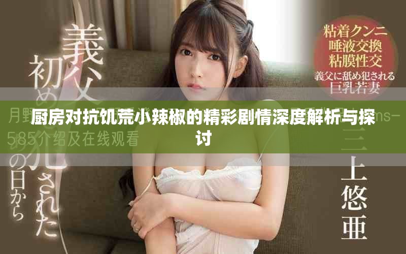 廚房對(duì)抗饑荒小辣椒的精彩劇情深度解析與探討