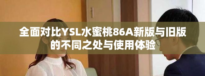 全面對(duì)比YSL水蜜桃86A新版與舊版的不同之處與使用體驗(yàn)