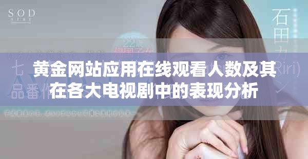 黃金網(wǎng)站應(yīng)用在線觀看人數(shù)及其在各大電視劇中的表現(xiàn)分析