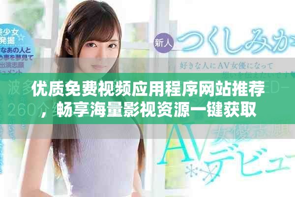 優(yōu)質(zhì)免費視頻應用程序網(wǎng)站推薦，暢享海量影視資源一鍵獲取