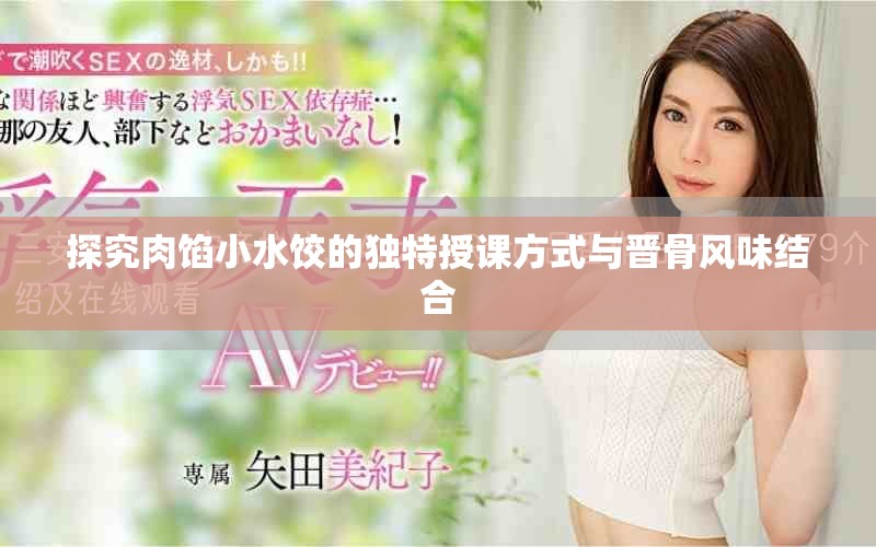 探究肉餡小水餃的獨(dú)特授課方式與晉骨風(fēng)味結(jié)合