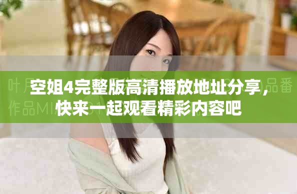 空姐4完整版高清播放地址分享，快來一起觀看精彩內(nèi)容吧