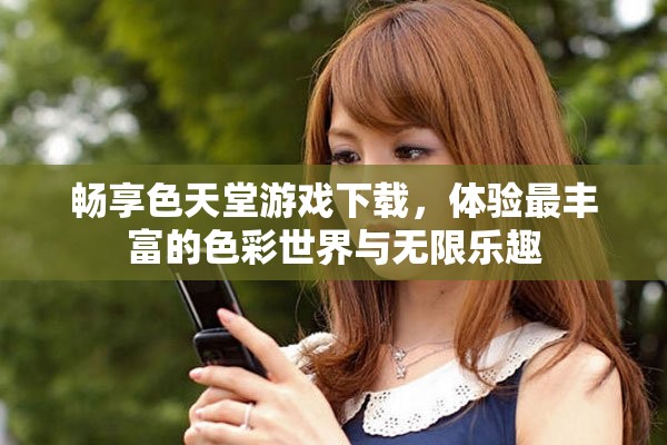 暢享色天堂游戲下載，體驗(yàn)最豐富的色彩世界與無限樂趣