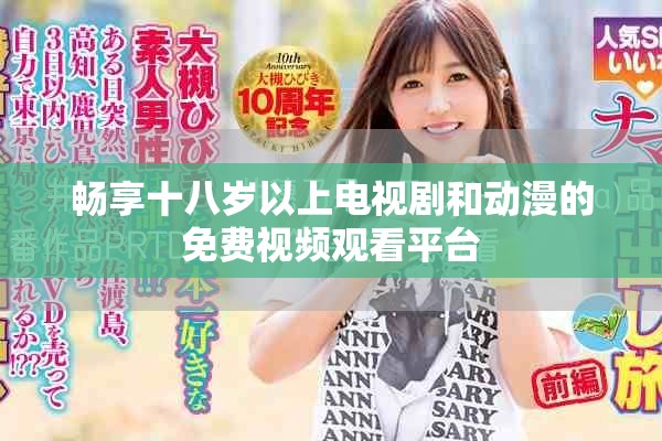 暢享十八歲以上電視劇和動(dòng)漫的免費(fèi)視頻觀看平臺(tái)