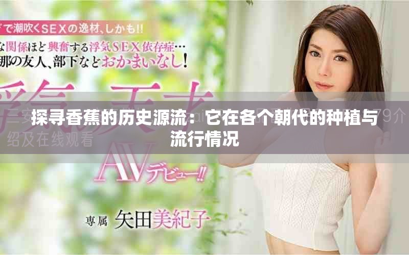 探尋香蕉的歷史源流：它在各個(gè)朝代的種植與流行情況