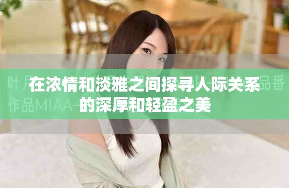 在濃情和淡雅之間探尋人際關(guān)系的深厚和輕盈之美