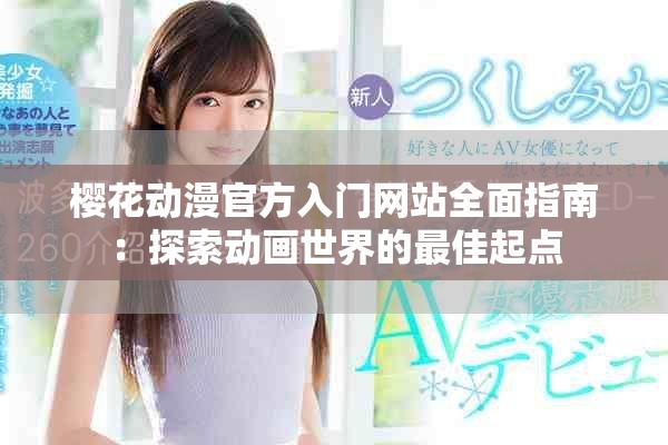 櫻花動(dòng)漫官方入門網(wǎng)站全面指南：探索動(dòng)畫世界的最佳起點(diǎn)