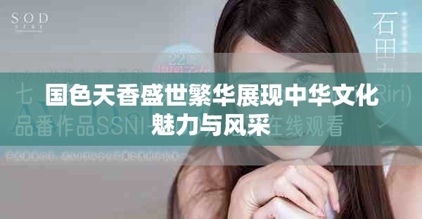 國色天香盛世繁華展現(xiàn)中華文化魅力與風(fēng)采