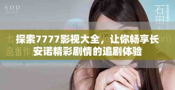 探索7777影視大全，讓你暢享長(zhǎng)安諾精彩劇情的追劇體驗(yàn)