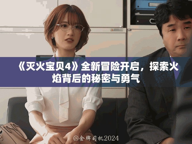 《滅火寶貝4》全新冒險(xiǎn)開啟，探索火焰背后的秘密與勇氣
