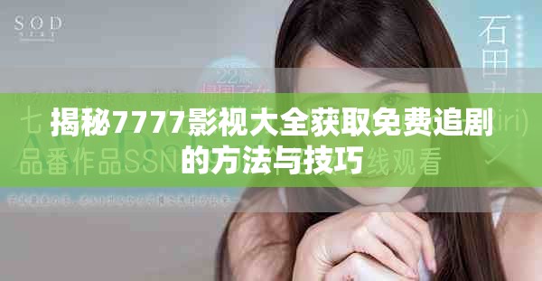 揭秘7777影視大全獲取免費追劇的方法與技巧