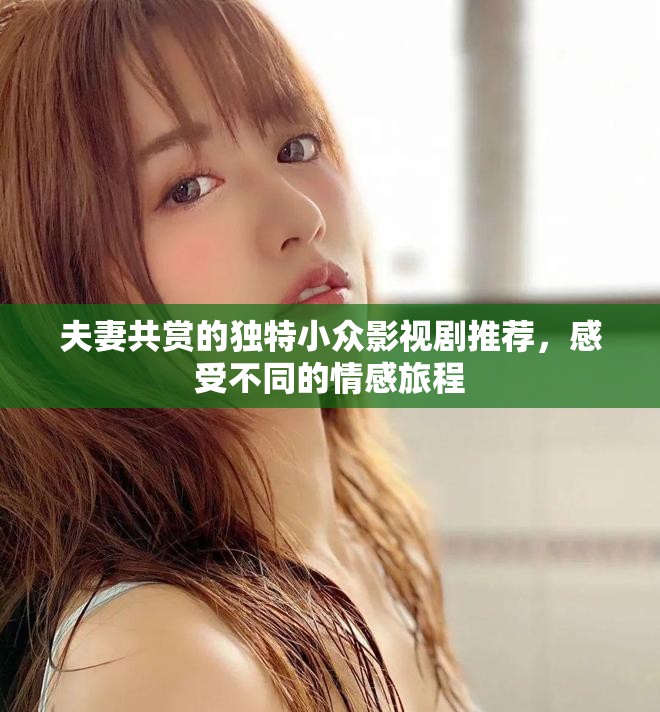 夫妻共賞的獨(dú)特小眾影視劇推薦，感受不同的情感旅程