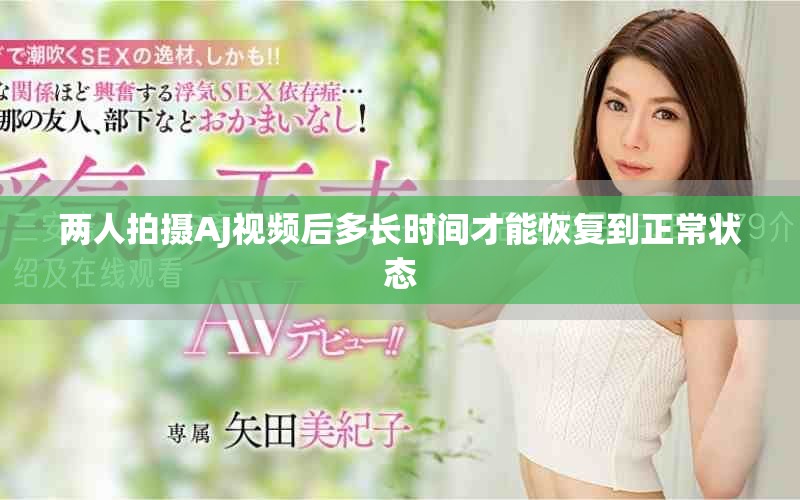 兩人拍攝AJ視頻后多長時間才能恢復到正常狀態(tài)