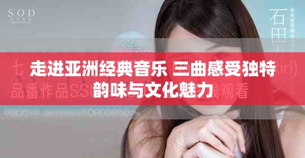 走進(jìn)亞洲經(jīng)典音樂 三曲感受獨(dú)特韻味與文化魅力
