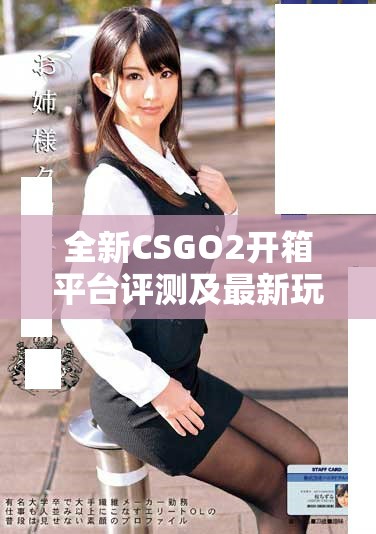 全新CSGO2開箱平臺評測及最新玩法分享助你提升游戲體驗