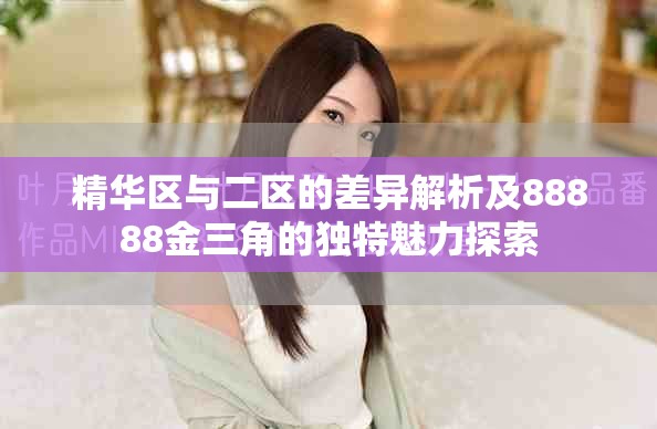 精華區(qū)與二區(qū)的差異解析及88888金三角的獨(dú)特魅力探索