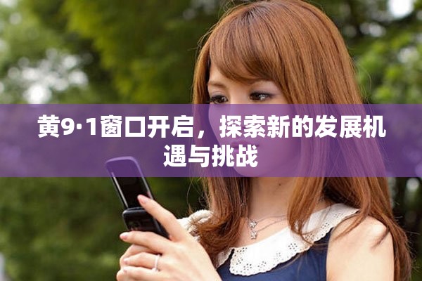 黃9·1窗口開啟，探索新的發(fā)展機(jī)遇與挑戰(zhàn)