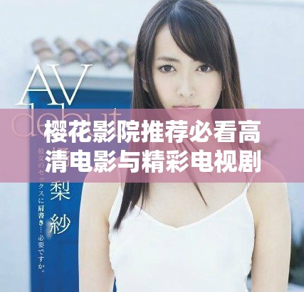 櫻花影院推薦必看高清電影與精彩電視劇大全