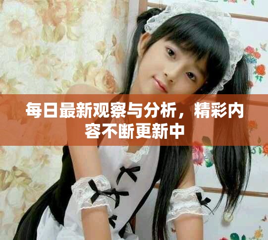 每日最新觀察與分析，精彩內(nèi)容不斷更新中