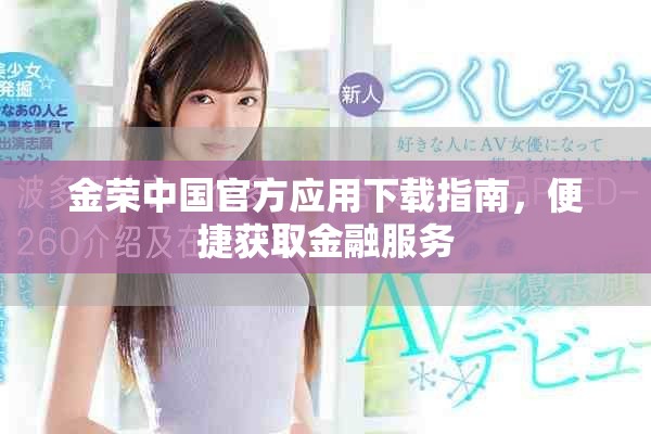 金榮中國(guó)官方應(yīng)用下載指南，便捷獲取金融服務(wù)
