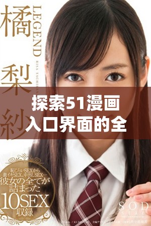探索51漫畫入口界面的全新用戶體驗與功能揭秘