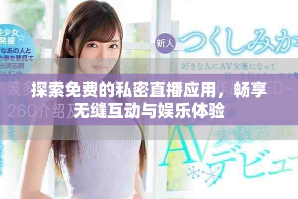 探索免費(fèi)的私密直播應(yīng)用，暢享無縫互動與娛樂體驗(yàn)