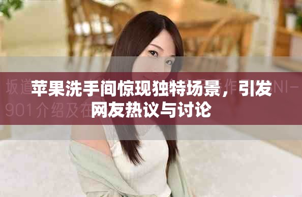 蘋果洗手間驚現(xiàn)獨特場景，引發(fā)網(wǎng)友熱議與討論