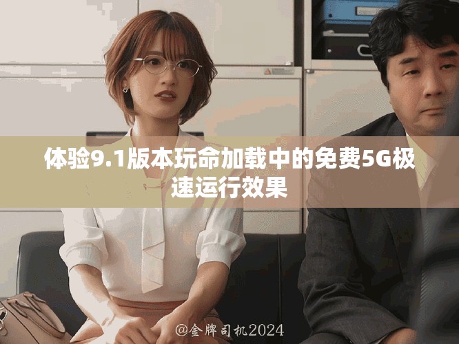 體驗(yàn)9.1版本玩命加載中的免費(fèi)5G極速運(yùn)行效果